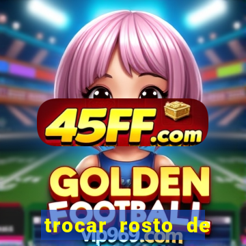 trocar rosto de video online